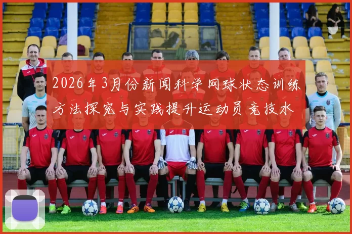 2026年3月份新闻科学网球状态训练方法探究与实践提升运动员竞技水平的有效策略